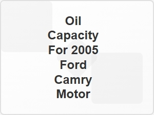 Oil Capacity for 2005 Ford Camry Engine